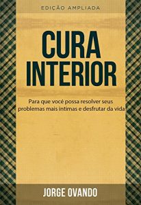Baixar Cura Interior: para resolver seus problemas mais intimos e possa desfrutar da vida pdf, epub, eBook