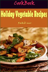 Baixar Holiday Vegetable Recipes: 101 Delicious, Nutritious, Low Budget, Mouthwatering Holiday Vegetable Recipes Cookbook (English Edition) pdf, epub, eBook