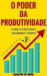 Baixar O Poder da Produtividade: Como Fazer Mais Em Menos Tempo pdf, epub, eBook