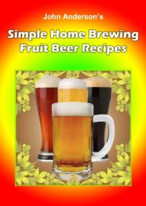 Baixar Simple Home Brewing Fruit Beer Recipes (John Anderson’s Book 3) (English Edition) pdf, epub, eBook