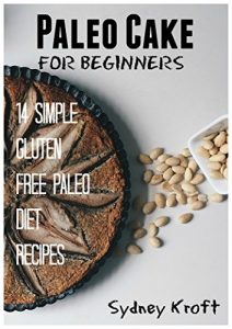 Baixar Paleo Cake for Beginners: 14 Simple Gluten Free Paleo Diet Recipes: (Paleo Diet, Paleo Cakes, Paleo Cookbook, Paleo Recipes, Paleo for Beginners, Gluten-Free) (English Edition) pdf, epub, eBook