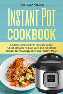 Baixar Instant Pot Cookbook: A Complete Instant Pot Pressure Cooker Cookbook with 115 Fast, Easy, and Irresistible Recipes for Amazingly Tasty, and Healthy Meals (English Edition) pdf, epub, eBook