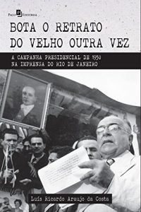 Baixar Bota o retrato do velho outra vez: A campanha presidencial de 1950 na imprensa do Rio de Janeiro pdf, epub, eBook