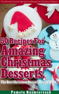 Baixar 50 Recipes For Amazing Christmas Desserts – The Best Christmas Dessert Recipe Book (The Ultimate Christmas Recipes and Recipes For Christmas Collection 2) (English Edition) pdf, epub, eBook