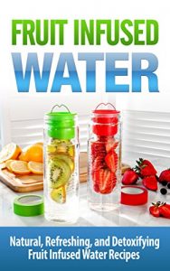 Baixar Fruit Infused Water: Vitamin Water: Natural, Refreshing, and Detoxifying Fruit Infused Water Recipes: Fruit Infused Water:: Fruit Infused Water (Vitamins, … Nutrition, Natural Foods) (English Edition) pdf, epub, eBook