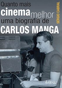 Baixar Quanto mais cinema melhor: Uma biografia de Carlos Manga pdf, epub, eBook