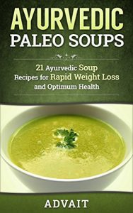 Baixar Ayurvedic Paleo Soups: 21 Ayurvedic Soup Recipes for Rapid Weight Loss and Optimum Health (Ayurvedic Paleo Diet Book 5) (English Edition) pdf, epub, eBook