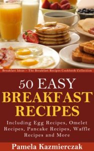 Baixar 50 Easy Breakfast Recipes – Including Egg Recipes, Omelette Recipes, Pancake Recipes, Waffle Recipes and More (Breakfast Ideas – The Breakfast Recipes Cookbook Collection 3) (English Edition) pdf, epub, eBook
