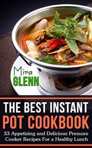 Baixar The Best Instant Pot Cookbook: 33 Appetizing and Delicious Pressure Cooker Recipes For a Healthy Lunch (English Edition) pdf, epub, eBook