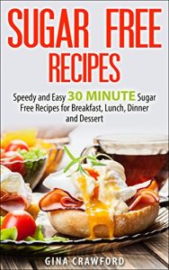 Baixar Sugar Free Recipes: Speedy and Easy 30 MINUTE Sugar Free Recipes for Breakfast, Lunch, Dinner and Dessert – Sugar Detox Diet Support (English Edition) pdf, epub, eBook