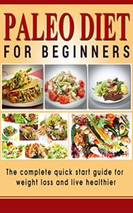 Baixar Paleo Diet for Beginners: The complete quick start guide for weight loss and live healthier (Paleo solution, Paleo diet plan, Paleo approach, Paleo for weight loss) (English Edition) pdf, epub, eBook