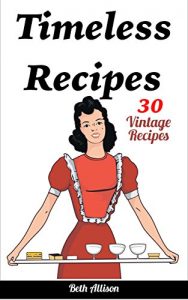 Baixar Timeless Recipes:  30 Vintage Recipes (Cookie Cookbook, Vintage Recipes, Pie Cookbook, Easy Cookie Recipes, Simple Cake Recipes) (English Edition) pdf, epub, eBook