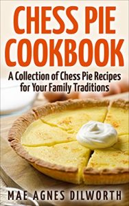 Baixar Chess Pie Cookbook: A Collection of Chess Pie Recipes for Your Family Traditions (English Edition) pdf, epub, eBook