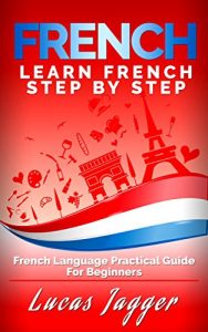 Baixar Learn French Step by Step: French Language Practical Guide for Beginners (Learn French, Learn Spanish, Learn Italian, Learn German) (English Edition) pdf, epub, eBook