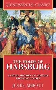 Baixar The House of Habsburg – A Short History of Austria from 1232 to 1792 [Quintessential Classics] (Illustrated) (English Edition) pdf, epub, eBook