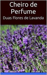 Baixar Cheiro de Perfume: Duas Flores de Lavanda pdf, epub, eBook