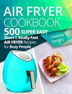 Baixar Air Fryer Cookbook: 500 Super Easy, Short and Really Fast Air Fryer Recipes for Busy People (English Edition) pdf, epub, eBook