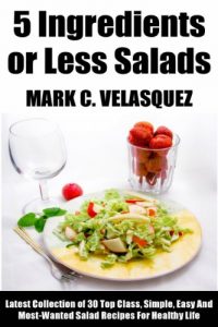 Baixar 5 Ingredients or Less Salads: Latest Collection of 30 Top Class, Simple, Easy And Most-Wanted Salad Recipes For Healthy Life (English Edition) pdf, epub, eBook