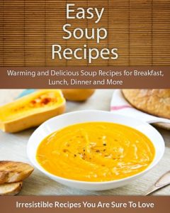 Baixar Easy Soup Recipes: Warming and Delicious Soup Recipes for Breakfast, Lunch, Dinner and More (The Easy Recipe) (English Edition) pdf, epub, eBook