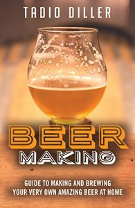 Baixar Beer Making: Guide to Making and Brewing Your Very Own Amazing Beer at Home (Worlds Most Loved Drinks Book 11) (English Edition) pdf, epub, eBook