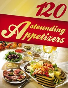 Baixar 120 Astounding Appetizers (appetizer recipes, easy appetizers, starters, starter recipes, appetizer cookbook, snack recipes) (English Edition) pdf, epub, eBook