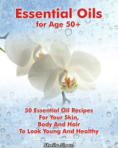 Baixar Essential Oils for Age 50+: 50 Essential Oil Recipes For Your Skin, Body And Hair To Look Young And Healthy: (Essential Oils, Skin Care Recipes, Aromatherapy) … for Age 50+ Book 1) (English Edition) pdf, epub, eBook