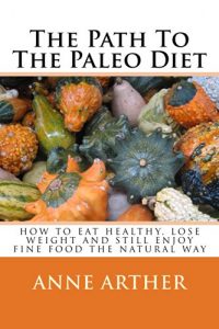 Baixar The Path To The Paleo Diet: How To Eat healthy, Lose Weight and Still Enjoy Fine Food The Natural Way (The Path to Losing Weight Book 1) (English Edition) pdf, epub, eBook