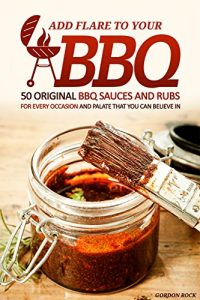 Baixar Add Flare to Your BBQ: 50 Original BBQ Sauces and Rubs for Every Occasion and Palate That You Can Believe In (English Edition) pdf, epub, eBook