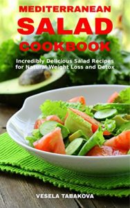 Baixar Mediterranean Salad Cookbook: Incredibly Delicious Salad Recipes for Natural Weight Loss and Detox: Mediterranean Diet Cookbook (Healthy Cooking and Eating 3) (English Edition) pdf, epub, eBook