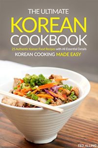 Baixar The Ultimate Korean Cookbook: 25 Authentic Korean Food Recipes with All Essential Details – Korean Cooking Made Easy (English Edition) pdf, epub, eBook