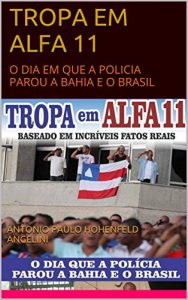 Baixar TROPA EM ALFA 11: O DIA EM QUE A POLICIA PAROU A BAHIA E O BRASIL pdf, epub, eBook