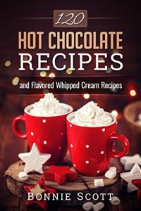 Baixar 120 Hot Chocolate Recipes (English Edition) pdf, epub, eBook