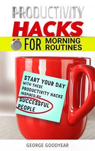 Baixar PRODUCTIVITY HACKS  FOR MORNING ROUTINES: START YOUR DAY WITH THESE PRODUCTIVITY HACKS INSPIRED BY SUCCESSFUL PEOPLE (Productivity Hacks for Success Book 1) (English Edition) pdf, epub, eBook