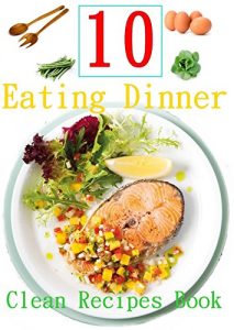 Baixar 10 Easy Clean Eating Dinner Recipes : Clean Recipe Book Of Clean Eating Dinner (English Edition) pdf, epub, eBook