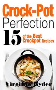 Baixar Crock-Pot Perfection: 15 of the Best Crock-Pot Recipes (Slowcooker, Overnight Cooking,) (English Edition) pdf, epub, eBook