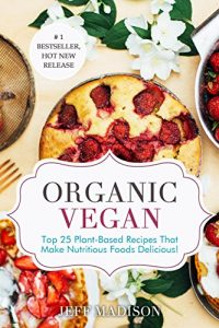 Baixar Organic Vegan: Top 25 Plant-Based Recipes That Make Nutritious Foods Delicious! (Good Food Series) (English Edition) pdf, epub, eBook