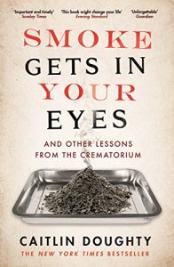 Baixar Smoke Gets in Your Eyes: And Other Lessons from the Crematorium pdf, epub, eBook