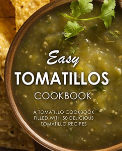 Baixar Easy Tomatillos Cookbook: A Tomatillo Cookbook Filled with 50 Delicious Tomatillo Recipes (English Edition) pdf, epub, eBook