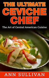 Baixar The Ultimate Ceviche Chef: The Art Of Central American Cuisine (English Edition) pdf, epub, eBook