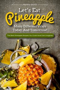 Baixar Let’s Eat Pineapple Many Different Ways Today, And Tomorrow!: The Best Pineapple Recipes You Could Have Ever Imagined (English Edition) pdf, epub, eBook