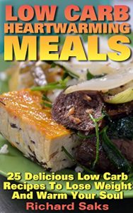 Baixar Low Carb Heartwarming Meals: 25 Delicious Low Carb Recipes To Lose Weight And Warm Your Soul: (low carbohydrate, high protein, low carbohydrate foods, … low carb recipes) (English Edition) pdf, epub, eBook