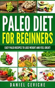 Baixar Paleo Diet: Paleo Diet for Beginners: Easy Paleo Recipes To Lose Weight and Feel Great! (Recipes, Cookbooks, Lose Weight, Paleo Diet) (English Edition) pdf, epub, eBook