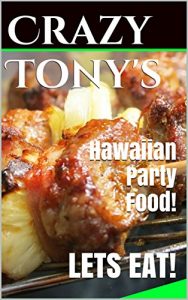 Baixar Crazy Tony’s – Hawaiian Party Food! / PLUS + Several exotic Hawaiian MIXED DRINKS! (English Edition) pdf, epub, eBook