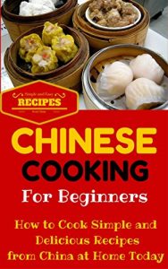 Baixar Chinese Cooking: Easy Chinese Recipes for Beginners – Simple Asian Recipes to cook at home (Chinese Cooking 101 – Asian Food for Dummies – Chinese Food Recipes) (English Edition) pdf, epub, eBook
