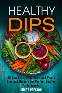 Baixar Healthy Dips: 40 Low Carb, Vegetarian and Vegan Dips and Dippers for Perfect Party Snacks (Healthy Snacks) (English Edition) pdf, epub, eBook