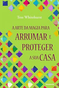 Baixar A Arte da Magia para Arrumar e Proteger a Sua casa pdf, epub, eBook