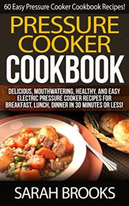 Baixar Pressure Cooker Cookbook: 60 Easy Pressure Cooker Cookbook Recipes! – Delicious, Mouthwatering, Healthy, And Easy Electric Pressure Cooker Recipes For … Dinners, Family Meals) (English Edition) pdf, epub, eBook