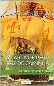 Baixar Carta de Pero Vaz de Caminha – Ilustrada e comentada: A carta do descobrimento do Brasil ao rei de Portugal pdf, epub, eBook