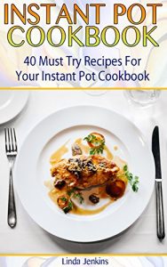 Baixar Instant Pot Cookbook: 40 Must Try Recipes For Your Instant Pot Cookbook: (Instant Pot Cookbook 101, Instant Pot Quick And Easy, Instant Pot Recipes) (English Edition) pdf, epub, eBook