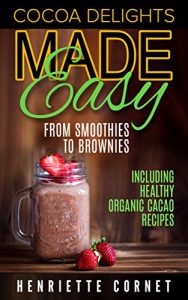 Baixar Cocoa Delights Made Easy – From Smoothies to Brownies: Including Healthy Organic Cacao Recipes (English Edition) pdf, epub, eBook